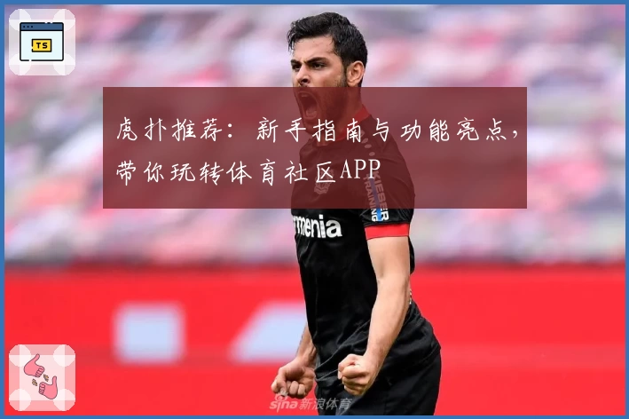 虎扑推荐：新手指南与功能亮点，带你玩转体育社区APP