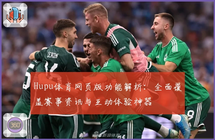 Hupu体育网页版功能解析：全面覆盖赛事资讯与互动体验神器
